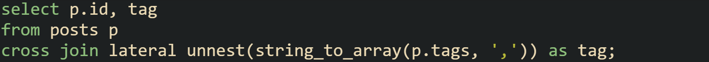 select p.id, tag from posts p cross join lateral unnest(string_to_array(p.tags, ',')) as tag;