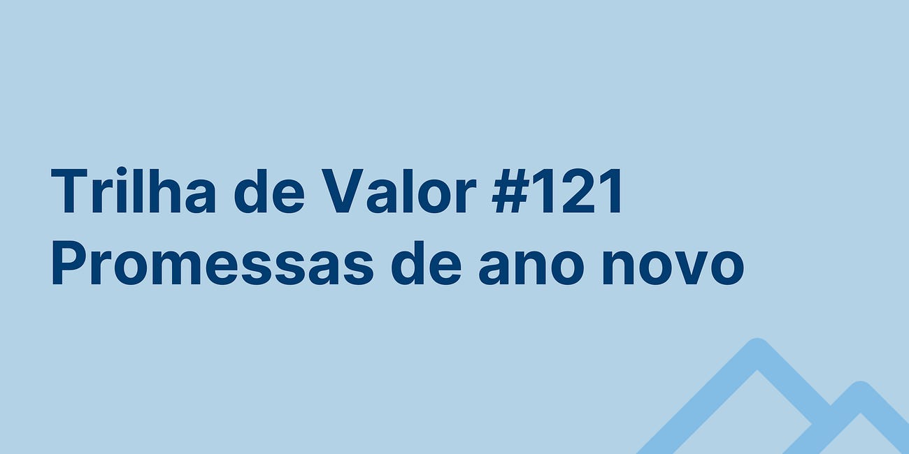🏞️ Trilha de Valor #121 - Promessas de ano novo