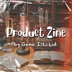 Product Zine by Gene Ishchuk