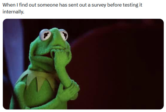 Kermit biting nails with words: When I find out someone has sent out a surey before testing it internally