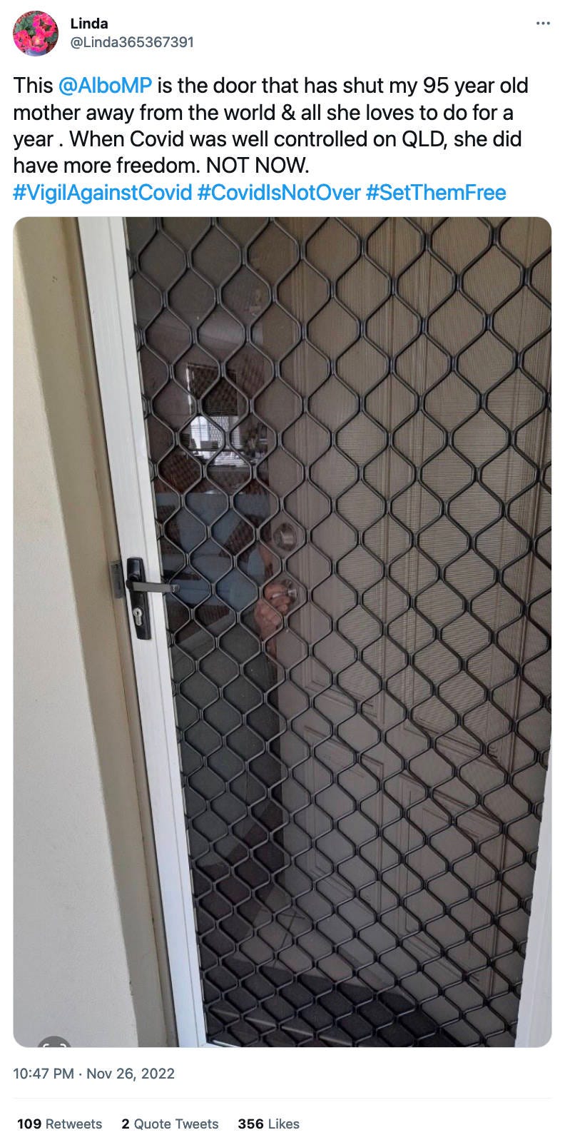 The picture is a tweet from Linda This β¦β¦is the door that has shut my 95 year old mother away from the world & all she loves to do for a year . When Covid was well controlled on QLD, she did have more freedom. NOT NOW. #VigilAgainstCovid #CovidIsNotOver #SetThemFree 10:47 PM Β· Nov 26, 2022 The picture is a tweet from Linda This β¦β¦is the door that has shut my 95 year old mother away from the world & all she loves to do for a year . When Covid was well controlled on QLD, she did have more freedom. NOT NOW. #VigilAgainstCovid #CovidIsNotOver #SetThemFree 10:47 PM Β· Nov 26, 2022