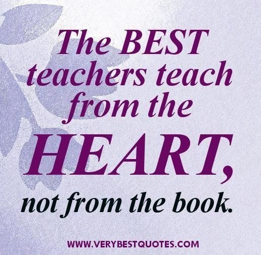 Teacher quotes the best teachers teach from the heart not from the book.