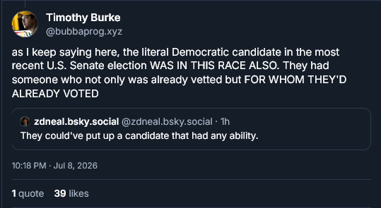 Timothy Burke @bubbaprog.xyz as I keep saying here, the literal Democratic candidate in the most recent U.S. Senate election WAS IN THIS RACE ALSO. They had someone who not only was already vetted but FOR WHOM THEY'D ALREADY VOTED Timothy Burke @bubbaprog.xyz as I keep saying here, the literal Democratic candidate in the most recent U.S. Senate election WAS IN THIS RACE ALSO. They had someone who not only was already vetted but FOR WHOM THEY'D ALREADY VOTED