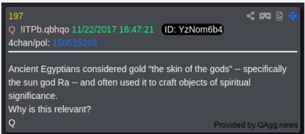 Ancient Egyptians considered gold "the skin of the gods" - specifically the sun god Ra - and often used it to craft objects of spiritual significance. Why is this relevant? Q Ancient Egyptians considered gold "the skin of the gods" - specifically the sun god Ra - and often used it to craft objects of spiritual significance. Why is this relevant? Q