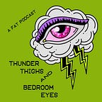 Thunder Thighs and Bedroom Eyes: A Fat Podcast