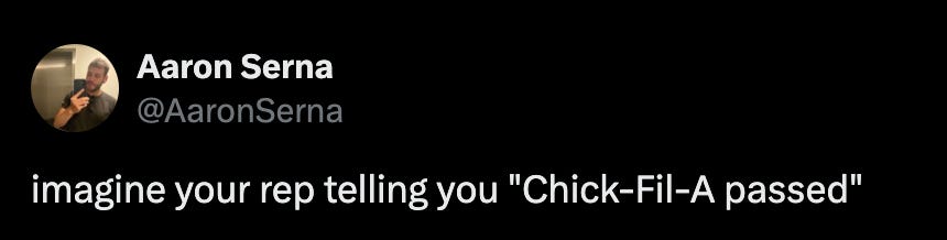 Tweet from @aaronserna that reads, "image your rep telling you 'Chick-Fil-A passed'"