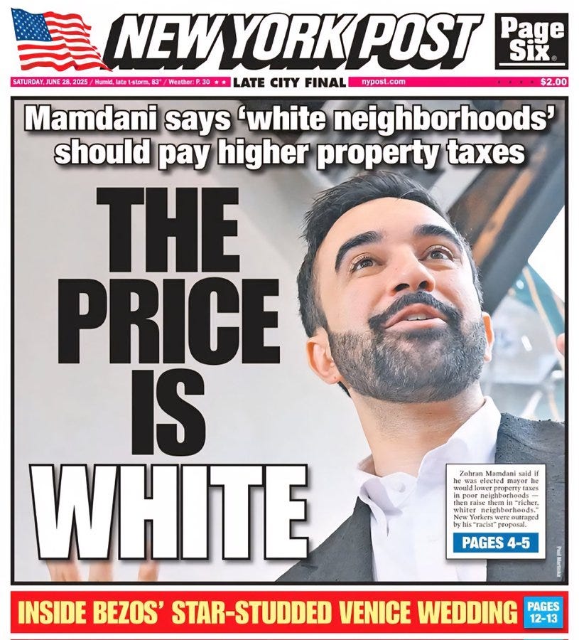 The image is a front page of the New York Post newspaper, featuring a headline that reads "Mamdani says 'white neighborhoods should pay higher property taxes'". The main headline in large bold letters states "THE PRICE IS WHITE". The context provided by the post text indicates that this article discusses a proposal by Mamdani regarding property tax rates based on neighborhood demographics. The image is clear, well-lit, and in focus, with no watermarks from social media platforms. The image is a front page of the New York Post newspaper, featuring a headline that reads "Mamdani says 'white neighborhoods should pay higher property taxes'". The main headline in large bold letters states "THE PRICE IS WHITE". The context provided by the post text indicates that this article discusses a proposal by Mamdani regarding property tax rates based on neighborhood demographics. The image is clear, well-lit, and in focus, with no watermarks from social media platforms.