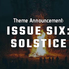 Theme Announcement for Issue Six: Solstice