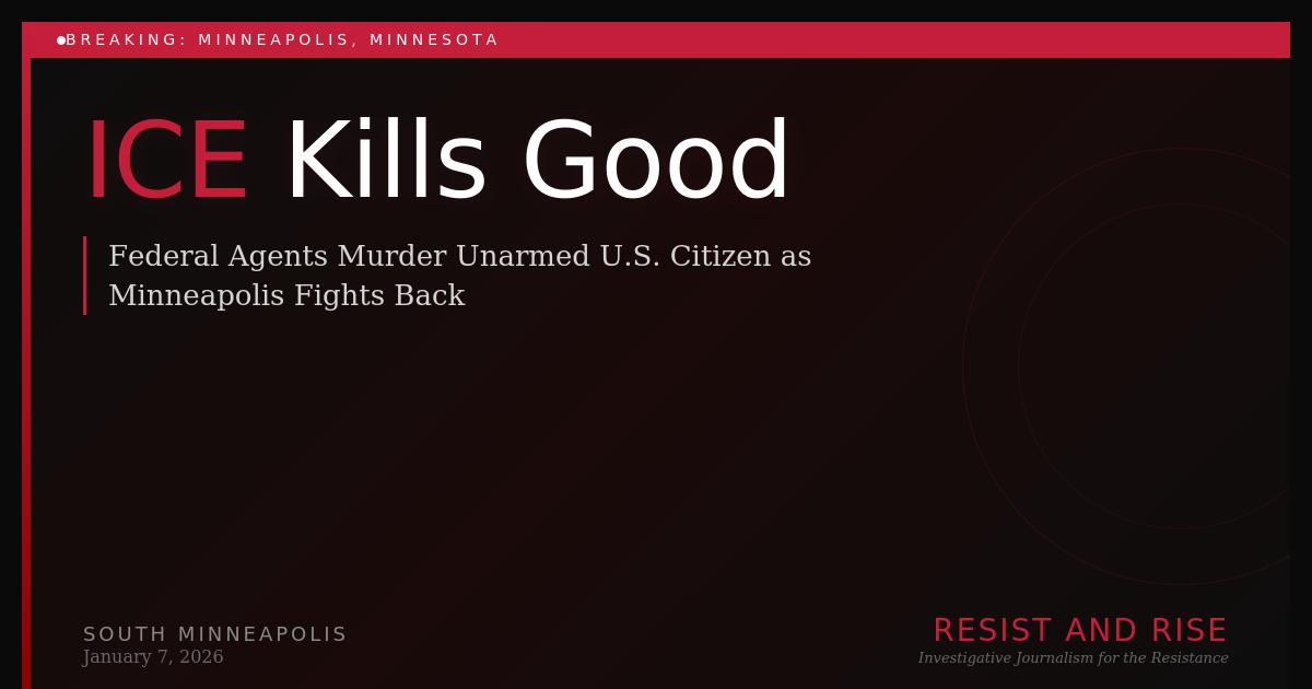 Breaking news graphic with headline "ICE Kills Good" in white and red text on dark background. Subheadline reads "Federal Agents Murder Unarmed U.S. Citizen as Minneapolis Fights Back." Dated January 7, 2026, South Minneapolis. Resist and Rise publication branding.