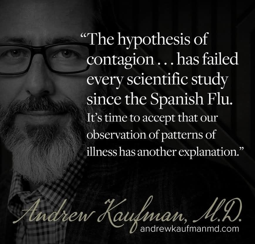 Ist möglicherweise ein Bild von 1 Person und Text „"The hypothesis of contagion. has failed every scientific study since the Spanish Flu. It's time to cce that our observation of patterns of illness has another explanation." Andrew KaupTaH M.D. andrewkaufmanmd.com“
