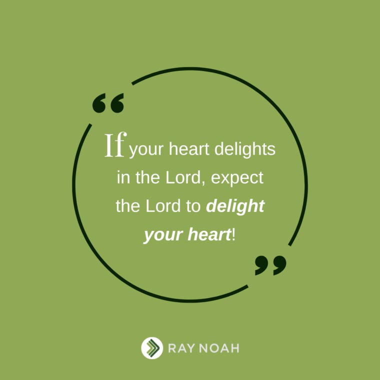 “If your heart delights in the Lord, expect the Lord to delight your heart.”