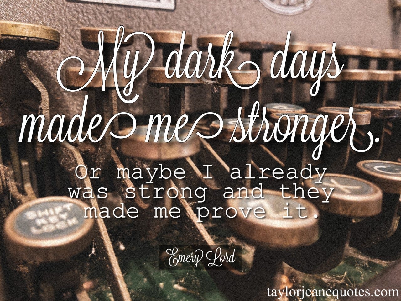 taylor jeane quotes, taylor jeane, taylor wilson, inspiring quote of the day email subscription, motivational quote of the day email subscription, emery lord, emery lord quotes, strength quotes, inspirational quotes, motivational quotes, quotes for a bad day, quotes for mental health, never give up quotes, keep going quotes, goal quotes, perseverance quotes, old typewriter
