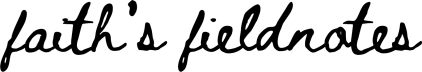 faith's fieldnotes