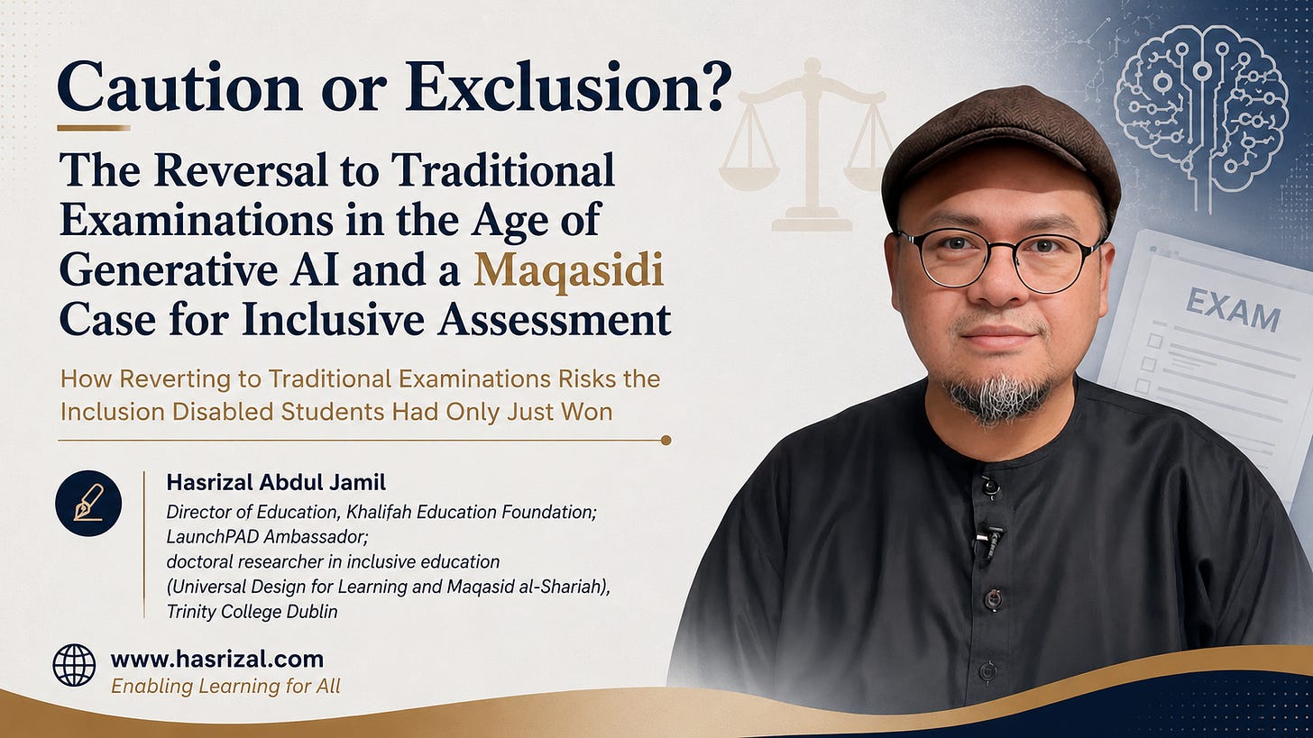 A professionally designed 16:9 presentation banner featuring a portrait of Hasrizal Abdul Jamil on the right against a clean white background. On the left, the title reads, “Caution or Exclusion? The Reversal to Traditional Examinations in the Age of Generative AI and a Maqasidi Case for Inclusive Assessment.” Below it, the subtitle states, “How Reverting to Traditional Examinations Risks the Inclusion Disabled Students Had Only Just Won.” Faint background graphics of balanced scales, an AI brain icon, and an examination paper reinforce the themes of ethics, artificial intelligence, and assessment. Beneath the title is the author information: Hasrizal Abdul Jamil, Director of Education, Khalifah Education Foundation; LaunchPAD Ambassador; doctoral researcher in inclusive education (Universal Design for Learning and Maqasid al-Shariah), Trinity College Dublin. At the bottom left are www.hasrizal.com and the tagline “Enabling Learning for All.” The design uses a white, navy, and gold colour palette with a clean academic presentation style.