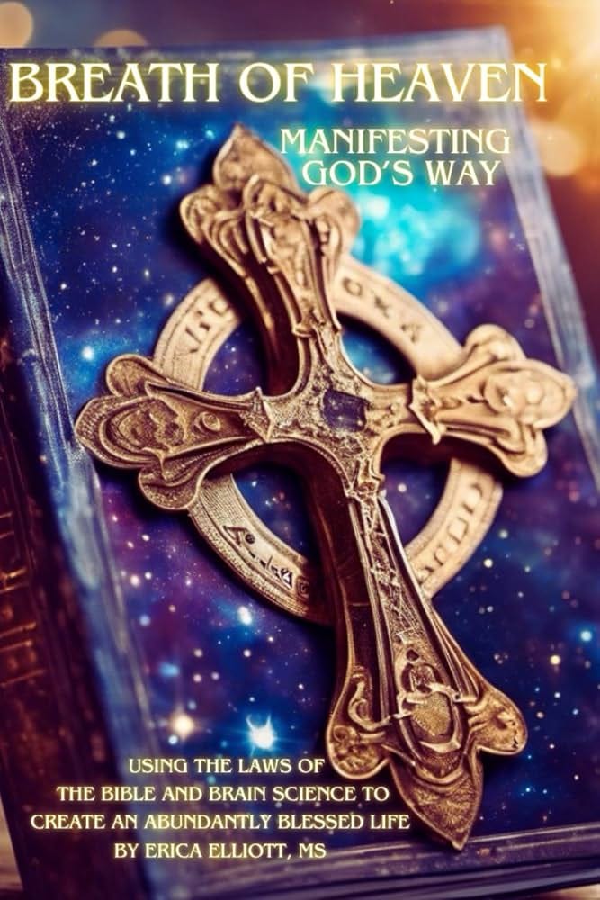 Breath of Heaven Manifesting God's Way: Using the Laws of Bible and Brain  Science Tools to Create an Abundantly Blessed Life: Elliott, Erica:  9798992165319: Amazon.com: Books