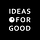 IDEAS FOR GOOD