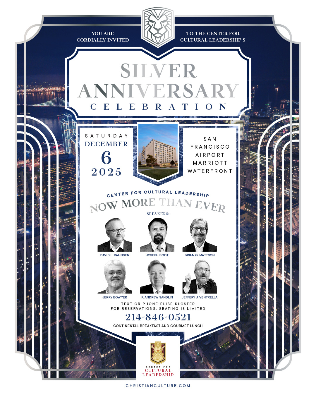 May be an illustration of text that says 'YOU ARE CORDIALLY INVITED TO CENTERFOR CULTURAL CULTURALLEADERSIIP'S URAL LEADERSHIP'S မ်ပေးို်းအာေတောမ်မြု် SILVER ANNIVERSARY CELEBRATION SATURDAY DECEMBER 6 2025 SAN FRANCISCO AIRPORT MARRIOTT WATERFRONT CENTER FOR CULTURAL LEADERSHIP NOW MORE THAN EVER SPF SPEAKERS: DAMD BAHNSEN JOSEPHBOOT BRIANG ATT9ON JERRY ERRYBOWYER OWYER P.ANDREW BANDLIN JEFFERE VENTRELLA TEXT PHONE CLISC OSTER FOR RESERVATIONS. SEATING LIMITED 214-846-0521 0521 CONTINENTAL BREAKFAST AND GOURMET LUNCH BINTSR IPAL ran LEADERSHIP CHRISTIANCULTURE.COM'