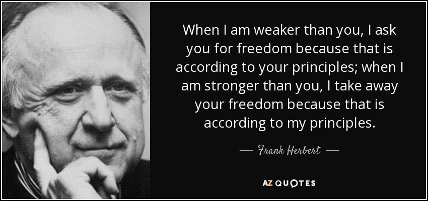 Frank Herbert quote: When I am weaker than you, I ask you for...