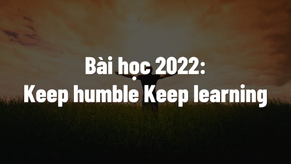 Bài học 2022: Keep humble and keep learning Bài học 2022: Keep humble and keep learning