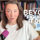 Episode 25: Beyond "Figuring It Out"