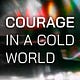 Courage in a Cold World