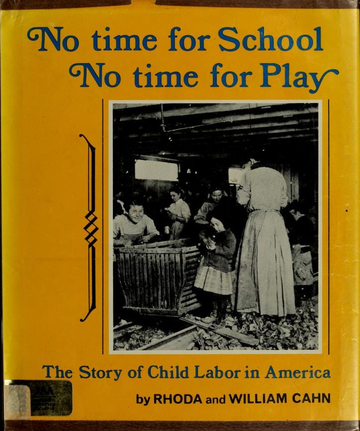 No time for school, no time for play; the story of child labor in America :  Cahn, Rhoda : Free Download, Borrow, and Streaming : Internet Archive
