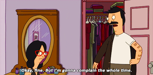 Bob from Bob's Burgers saying "Okay, fine. But I'm gonna complain the whole time".