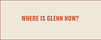 Where is Glenn Now?