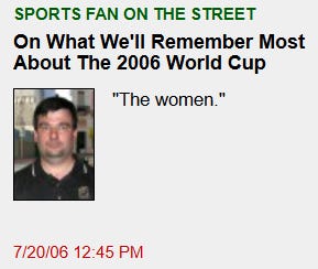 A satirical "Sports Fan On The Street" graphic featuring a headshot of a man answering a prompt about what people will remember most about the 2006 World Cup. His response: "The women."