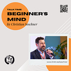 Beginner’s Mind Podcast Notes with Christian Soschner
