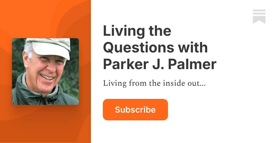 Living the Questions with Parker J. Palmer | Substack