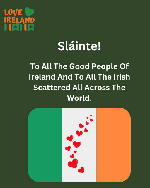 May be an image of text that says "LOVE IRELAND 界時口 Sláinte! To All The Good People Of Ireland And To All The Irish Scattered All Across The World."