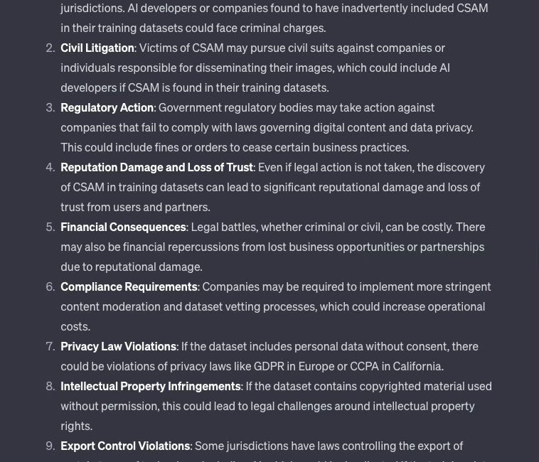 The use of datasets like LAION-5B, which may contain Child Sexual Abuse Material (CSAM), for training AI models, including Large Language Models (LLMs), can have several legal consequences