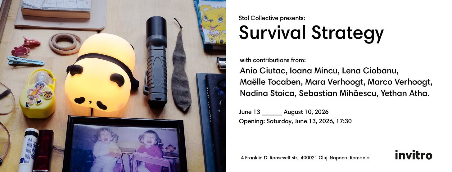 May be an image of text that says "Stol Collective presents: Survival Strategy with contributions from: Anio Ciutac, loana Mincu, Lena Ciobanu, Maëlle Tocaben, Mara Verhoogt, Marco Verhoogt, Nadina Stoica, Sebastian Mihăescu, Yethan Atha. June 13 August 10, 2026 Opening: Saturday, June 13, 2026, 17:30 4Franklin D. Roosevel str., 400021 Cluj- 4fanin.Ro..c/ -№apocα, invitro" May be an image of text that says "Stol Collective presents: Survival Strategy with contributions from: Anio Ciutac, loana Mincu, Lena Ciobanu, Maëlle Tocaben, Mara Verhoogt, Marco Verhoogt, Nadina Stoica, Sebastian Mihăescu, Yethan Atha. June 13 August 10, 2026 Opening: Saturday, June 13, 2026, 17:30 4Franklin D. Roosevel str., 400021 Cluj- 4fanin.Ro..c/ -№apocα, invitro"