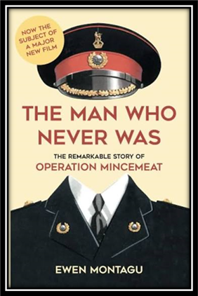 The Man Who Never Was: The Remarkable Story of Operation Mincemeat (Now the subject of a major new film starring Colin Firth as Ewen Montagu) : ...
