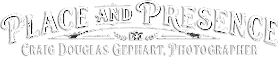 Place and Presence - Craig Douglas Gephart, Photographer