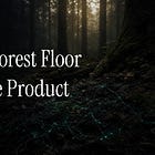 The Forest Floor Is The Product