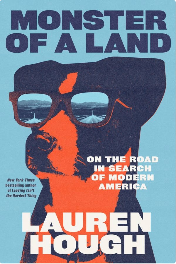 Cover of book by Lauren Hough called Monster of a Land: in search of modern America. Sky blue background, dark blue letters at top spelling out title and author's name in white block letters at bottom. In center a dog wearing reflective sunglasses with road scenes reflected in the lenses
