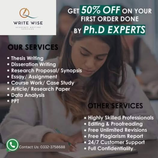 May be a graphic of studying and text that says 'WRITE WRITEWISE WISE ACABEMVICIEITING GET 50% OFF ON YOUR FIRST ORDER DONE BY Ph.D EXPERTS Thesis Writing Disseration Writing Research Proposal/ Synopsis Essay/ Assignment Course Work/ Case Study Article/ Research Paper Data Analysis PPT Contact Us: 0332- ContactUs:0332-3758688 3758688 Highly Skilled Professionals Editing & Proofreading Free Unlimited Revisions Free Plagiarism Report 24/7 Customer Support Full Confidentiality'