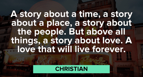"A story about a time, a story about a place. A story about the people. But above all things, a story about love. A love that will live forever." -Christian