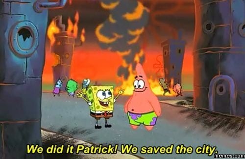 We did it Patrick! We saved the city. I did this because when I searched "we  did it Patrick we saved the city" nothing came up. And now something will.  - Imgur