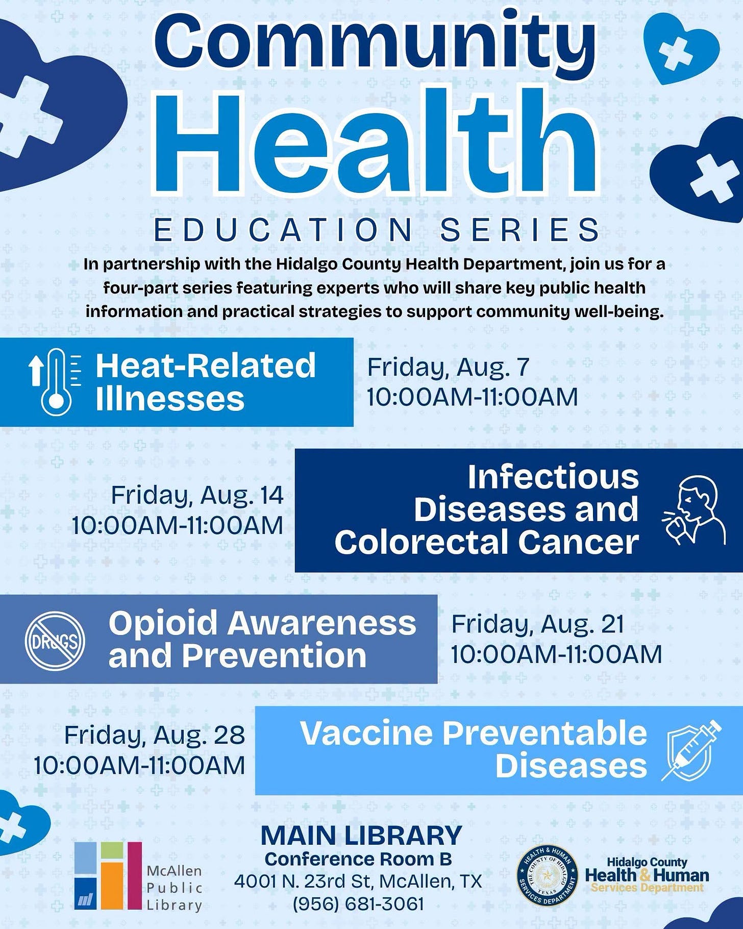 May be a doodle of text that says 'Community Health EDUCATION SERIES In partnership with the Hidalgo County Health Department,j join us for a four-part series featuring experts who will share key public health information and practical strategies to support community well-being. Heat-Related Illnesses Friday, Aug. 7 10:00M-11:O0 Friday, Aug. Friday,Aug.14 14 10:00AM-11:00AM Infectious Diseases and Colorectal Cancer (DRNGS Opioid Awareness and Prevention Friday, Aug. 21 10:00AM-11:00AM Friday, Aug. 28 10:00AM-11:00AM Vaccine Preventable Diseases aR McAllen Public Library MAIN LIBRARY Conference Room B 4001 N. 23rd St, McAllen, (956) 681-3061 Hidalgo HidalgoCounty County Health Human Services Department'