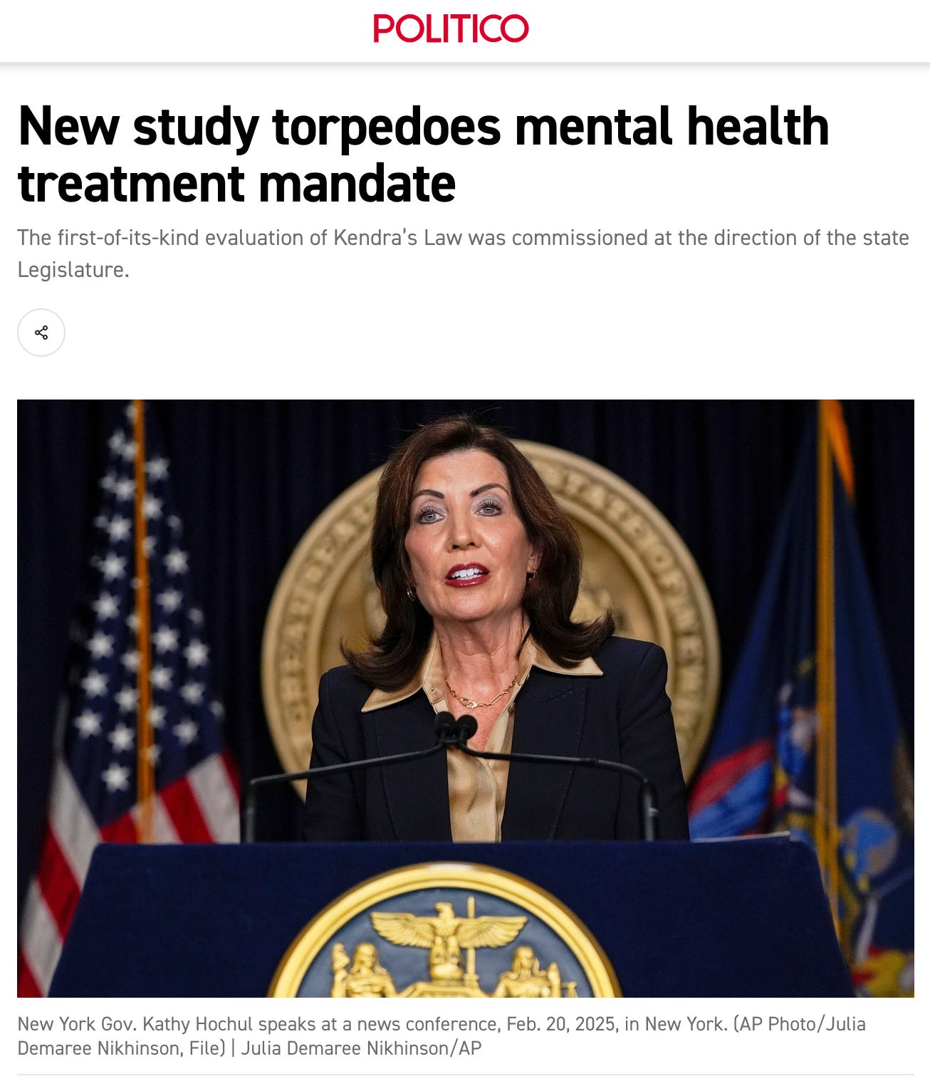 Politico screenshot: "New study torpedoes mental health treatment mandate, The first-of-its-kind evaluation of Kendra’s Law was commissioned at the direction of the state Legislature." With a picture of Governor Kathy Hochul at a podium. Politico screenshot: "New study torpedoes mental health treatment mandate, The first-of-its-kind evaluation of Kendra’s Law was commissioned at the direction of the state Legislature." With a picture of Governor Kathy Hochul at a podium.
