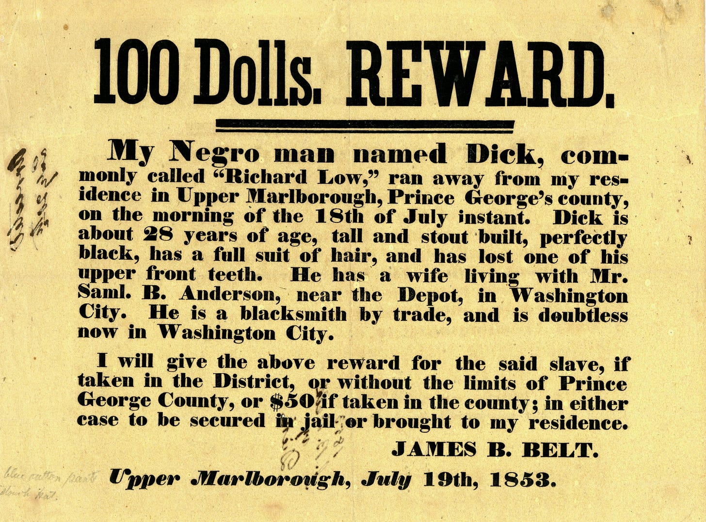 A printed advertisement titled “100 Dolls. REWARD,” which seeks the return of an enslaved Black person named “Dick” who ran away from their enslaver. The broadside is dated July 19th, 1853. A printed advertisement titled “100 Dolls. REWARD,” which seeks the return of an enslaved Black person named “Dick” who ran away from their enslaver. The broadside is dated July 19th, 1853.