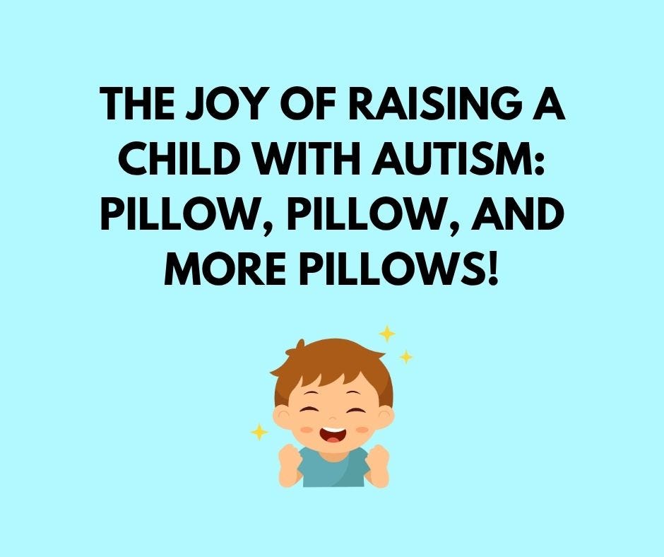 The Joy of Raising a Child with Autism: Pillow, Pillow, and More Pillows!