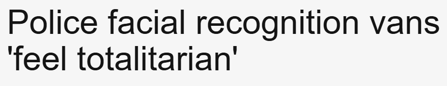 Police facial recognition vans 'feel totalitarian'