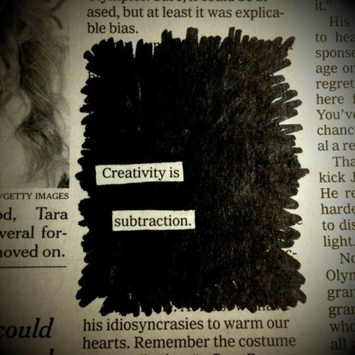 Blackout poem: Photo of a newspaper with the words blacked out except for "Creativity is subtraction"