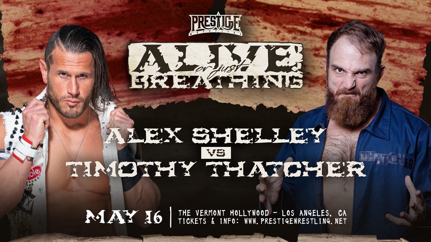Prestige Wrestling on X: "ALEX SHELLEY faces TIMOTHY THATCHER at Alive or  Just Breathing! May 16th, 2024 Los Angeles, CA Vermont Hollywood All Ages  (bar with ID) Live on https://t.co/4FRdj0XWsz at 7:00