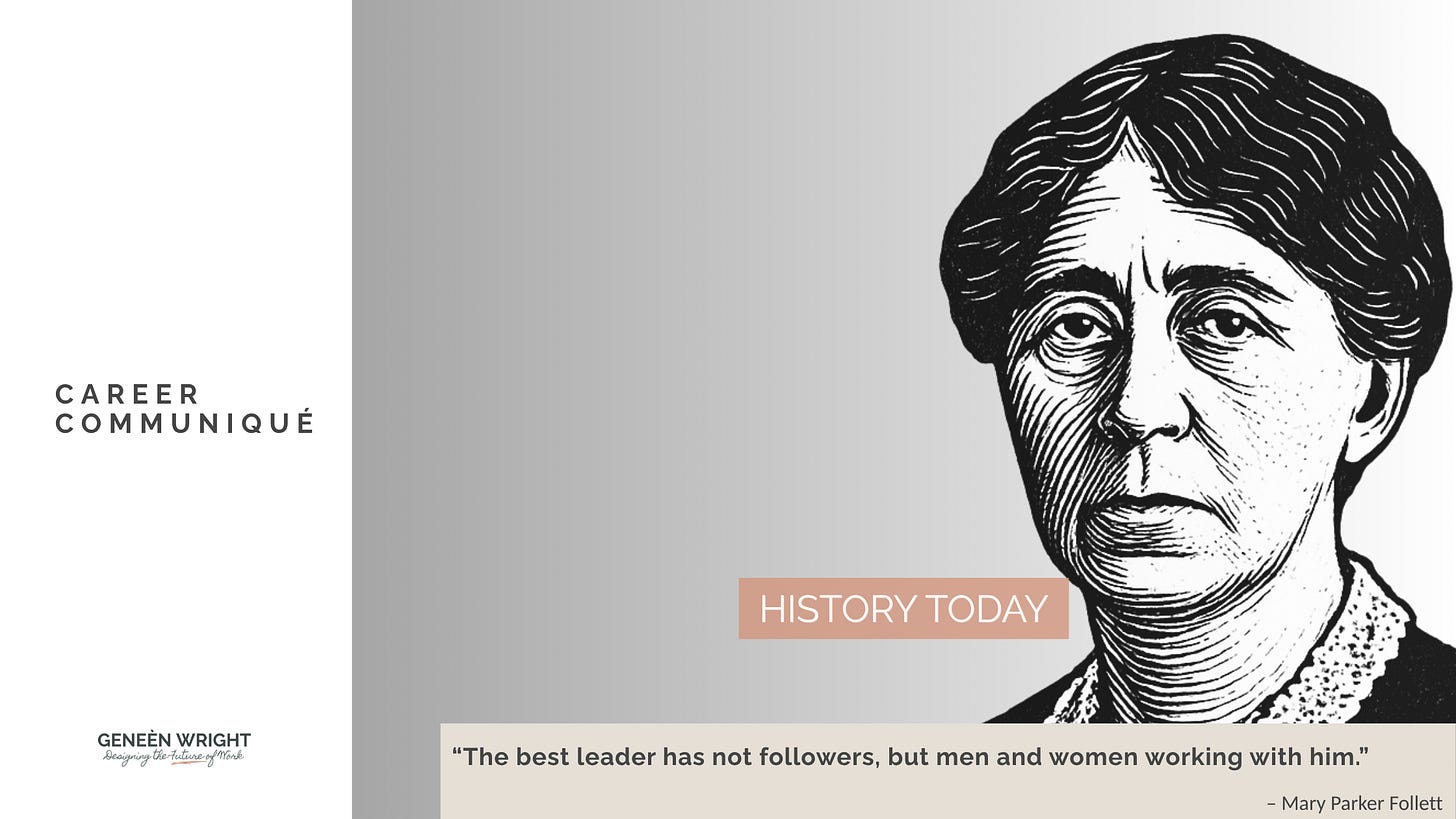 A digital graphic for Career Communiqué featuring an illustrated black-and-white portrait of Mary Parker Follett on the right, set against a soft gray gradient background. On the left, the text reads “CAREER COMMUNIQUÉ” and below it “GENEÈN WRIGHT — Designing the Future of Work.” A warm clay banner in the center reads “HISTORY TODAY.” Along the bottom, a beige quote box displays Follett’s words: “The best leader has not followers, but men and women working with him.”