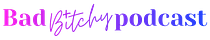 Bad + Bitchy Podcast
